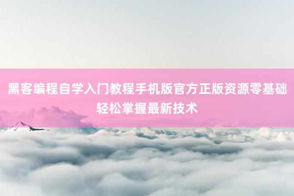 黑客编程自学入门教程手机版官方正版资源零基础轻松掌握最新技术